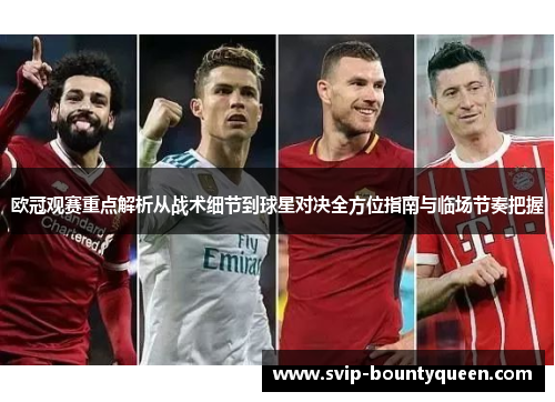 欧冠观赛重点解析从战术细节到球星对决全方位指南与临场节奏把握
