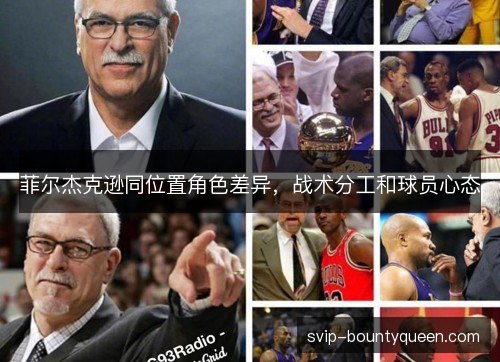 菲尔杰克逊同位置角色差异,战术分工和球员心态 菲尔杰克逊同位置角色差异,战术分工和球员心态